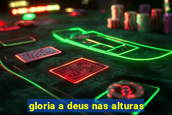 gloria a deus nas alturas